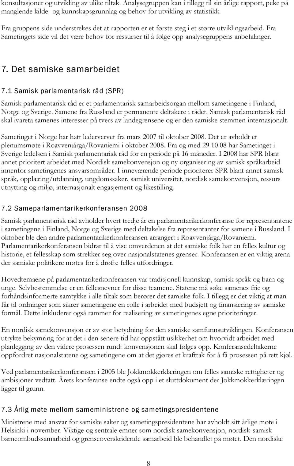 Det samiske samarbeidet 7.1 Samisk parlamentarisk råd (SPR) Samisk parlamentarisk råd er et parlamentarisk samarbeidsorgan mellom sametingene i Finland, Norge og Sverige.