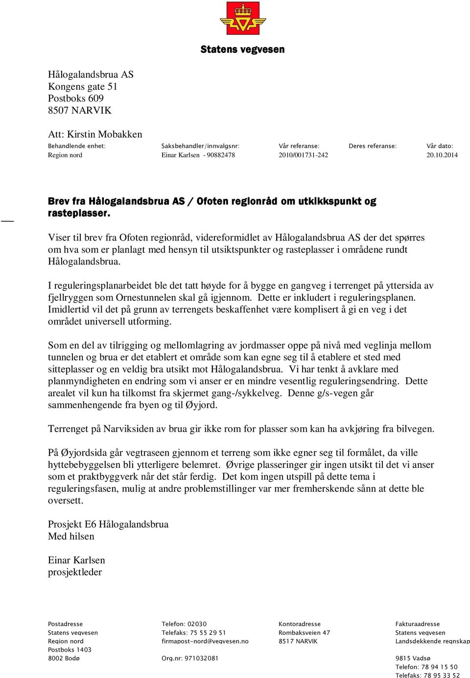 Viser til brev fra Ofoten regionråd, videreformidlet av Hålogalandsbrua AS der det spørres om hva som er planlagt med hensyn til utsiktspunkter og rasteplasser i områdene rundt Hålogalandsbrua.