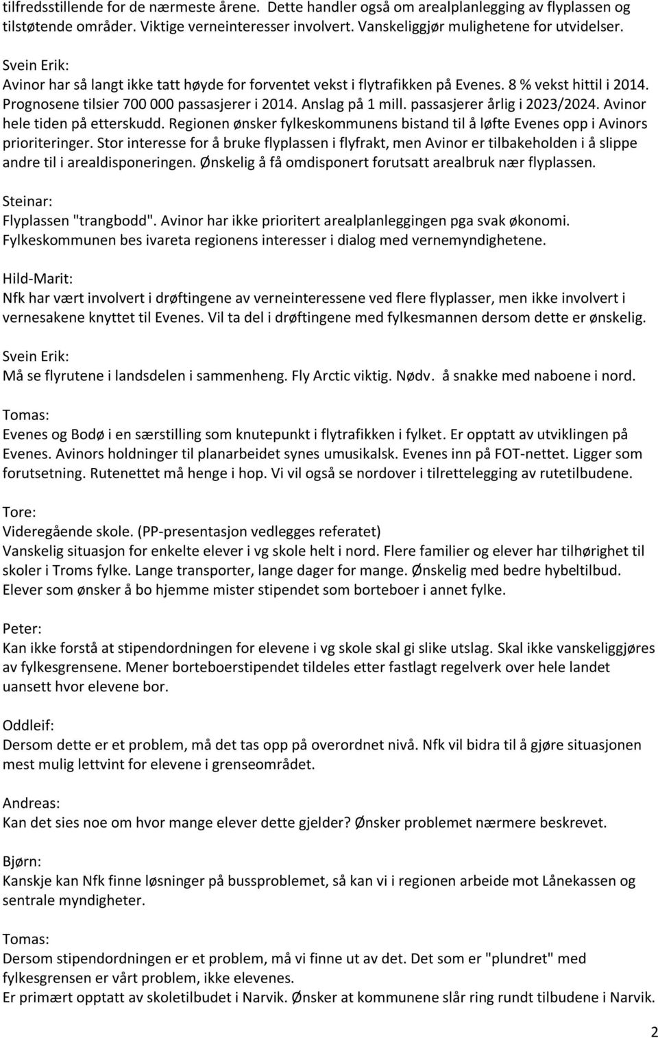 passasjerer årlig i 2023/2024. Avinor hele tiden på etterskudd. Regionen ønsker fylkeskommunens bistand til å løfte Evenes opp i Avinors prioriteringer.