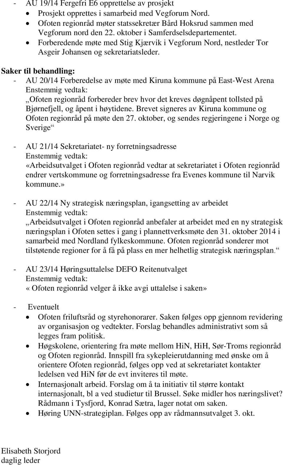 Saker til behandling: - AU 20/14 Forberedelse av møte med Kiruna kommune på East-West Arena Enstemmig vedtak: Ofoten regionråd forbereder brev hvor det kreves døgnåpent tollsted på Bjørnefjell, og