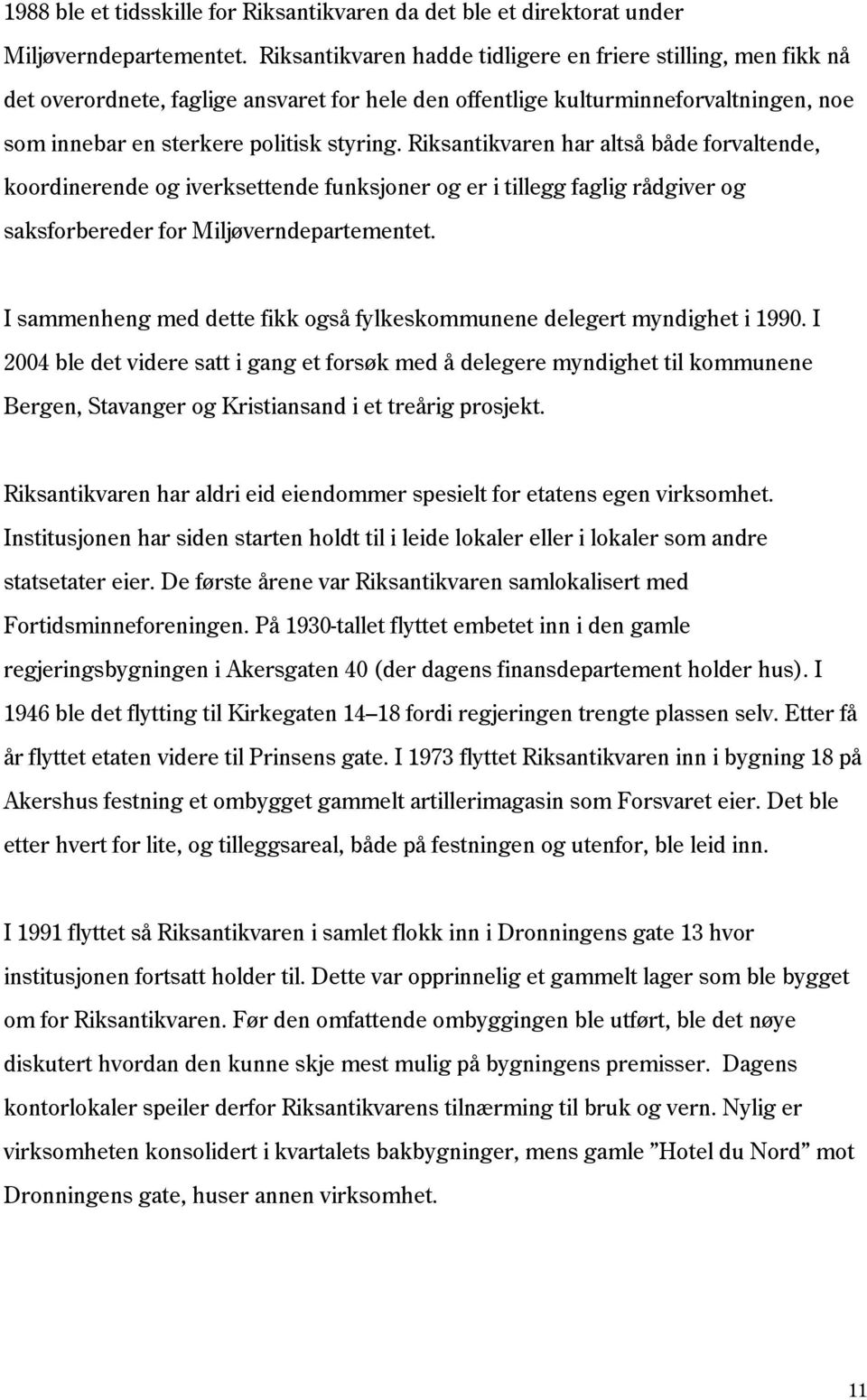 Riksantikvaren har altså både forvaltende, koordinerende og iverksettende funksjoner og er i tillegg faglig rådgiver og saksforbereder for Miljøverndepartementet.