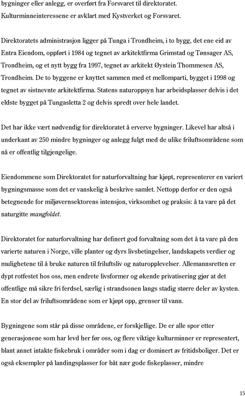 1997, tegnet av arkitekt Øystein Thommesen AS, Trondheim. De to byggene er knyttet sammen med et mellomparti, bygget i 1998 og tegnet av sistnevnte arkitektfirma.