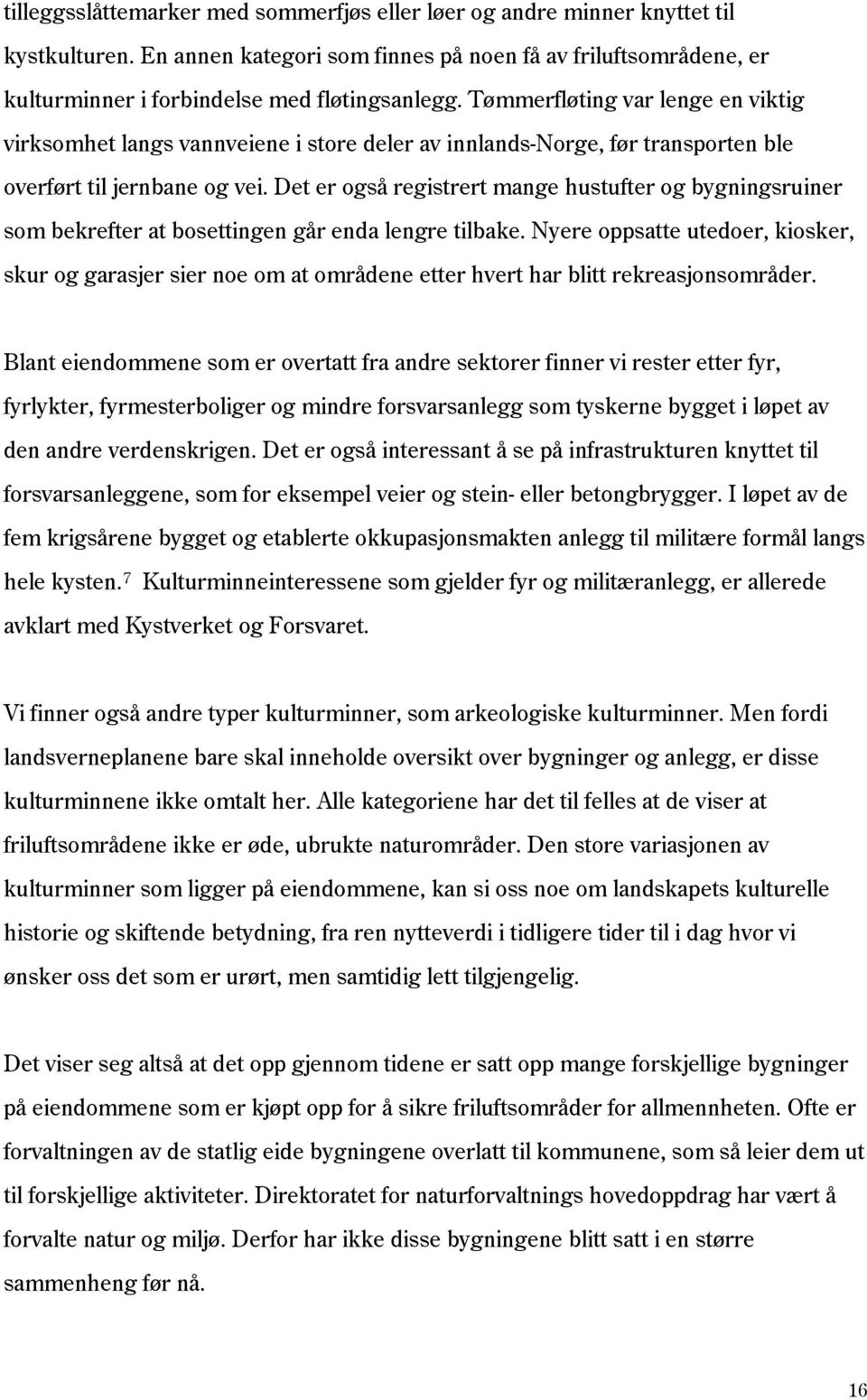 Det er også registrert mange hustufter og bygningsruiner som bekrefter at bosettingen går enda lengre tilbake.