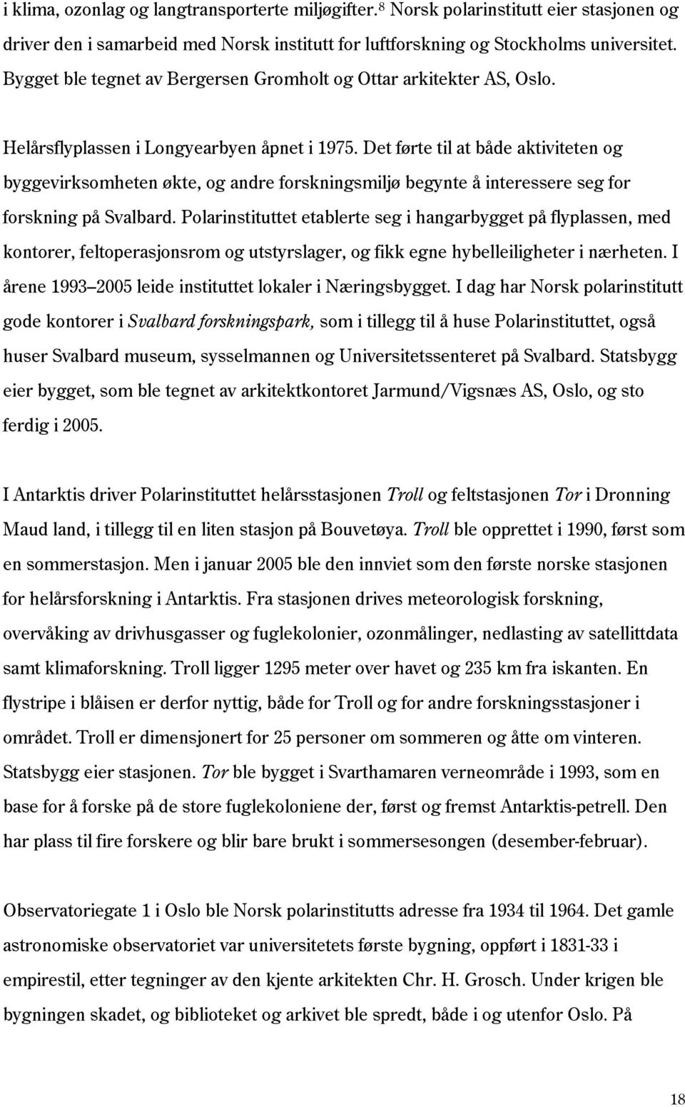 Det førte til at både aktiviteten og byggevirksomheten økte, og andre forskningsmiljø begynte å interessere seg for forskning på Svalbard.