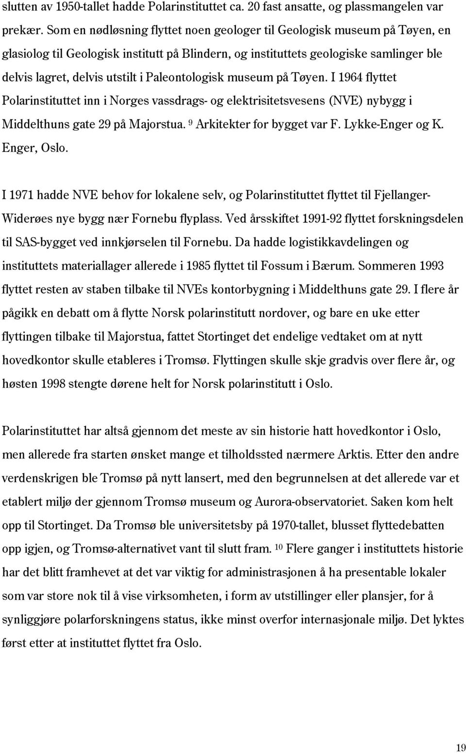 Paleontologisk museum på Tøyen. I 1964 flyttet Polarinstituttet inn i Norges vassdrags- og elektrisitetsvesens (NVE) nybygg i Middelthuns gate 29 på Majorstua. 9 Arkitekter for bygget var F.