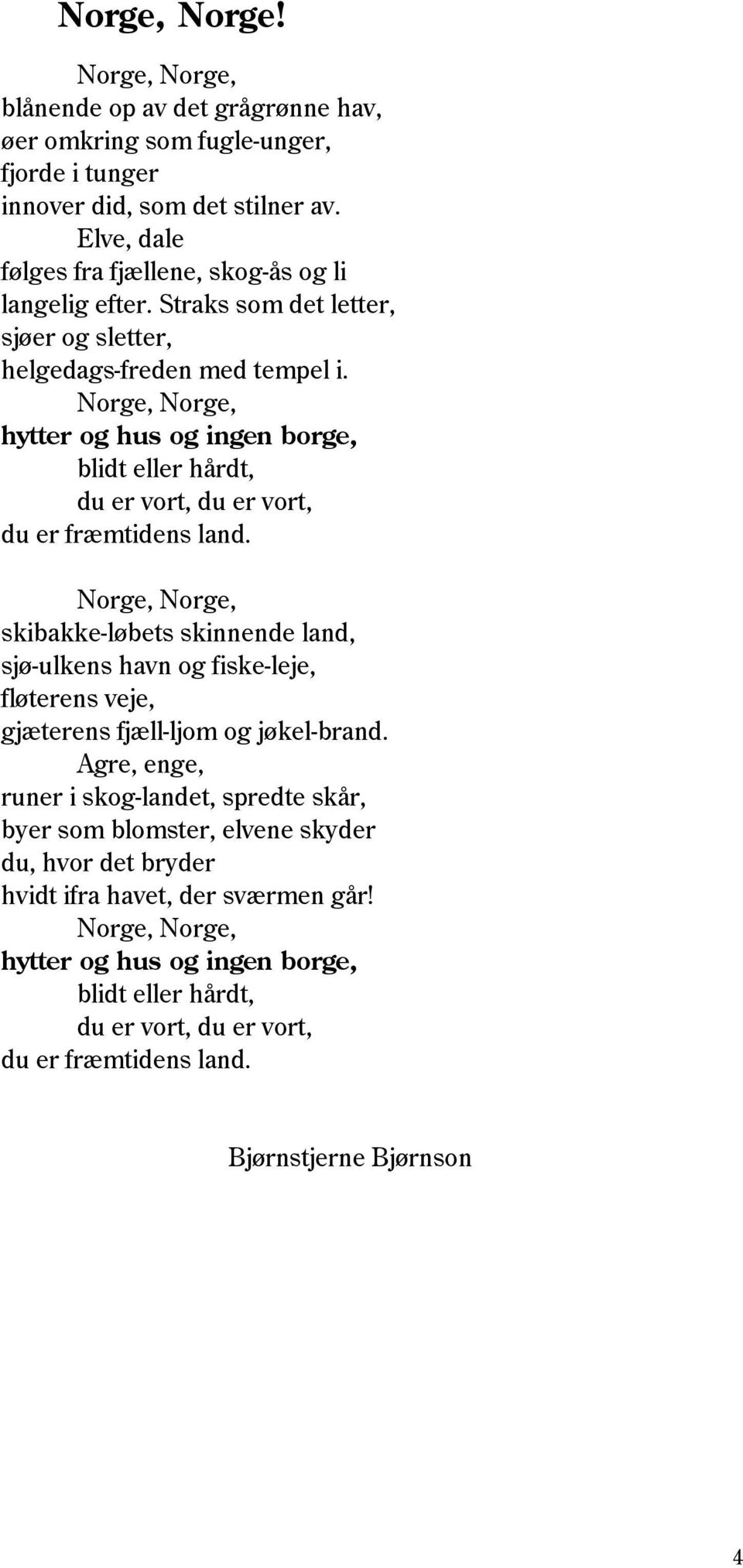 Norge, Norge, hytter og hus og ingen borge, blidt eller hårdt, du er vort, du er vort, du er fræmtidens land.