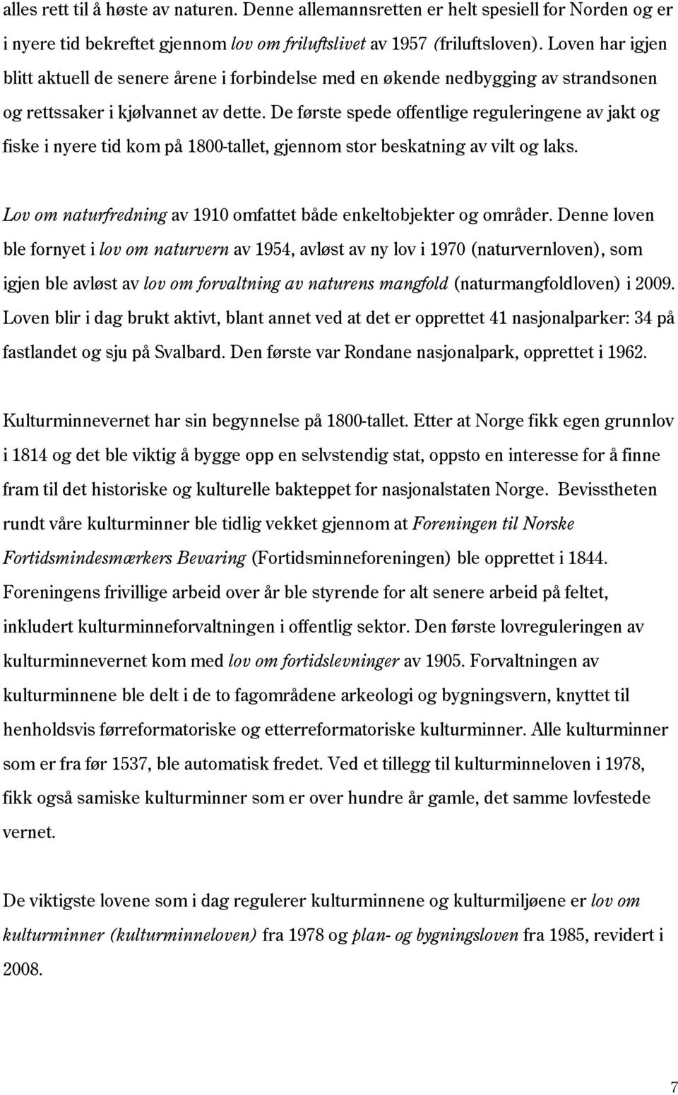 De første spede offentlige reguleringene av jakt og fiske i nyere tid kom på 1800-tallet, gjennom stor beskatning av vilt og laks. Lov om naturfredning av 1910 omfattet både enkeltobjekter og områder.