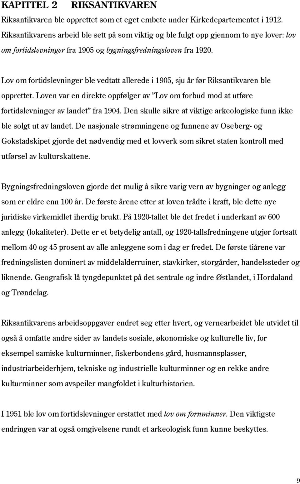 Lov om fortidslevninger ble vedtatt allerede i 1905, sju år før Riksantikvaren ble opprettet. Loven var en direkte oppfølger av Lov om forbud mod at utføre fortidslevninger av landet fra 1904.