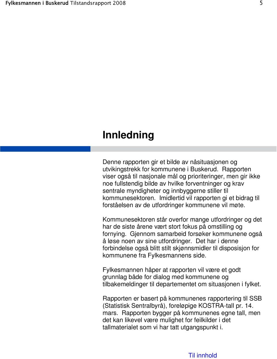 Imidlertid vil rapporten gi et bidrag til forståelsen av de utfordringer kommunene vil møte.