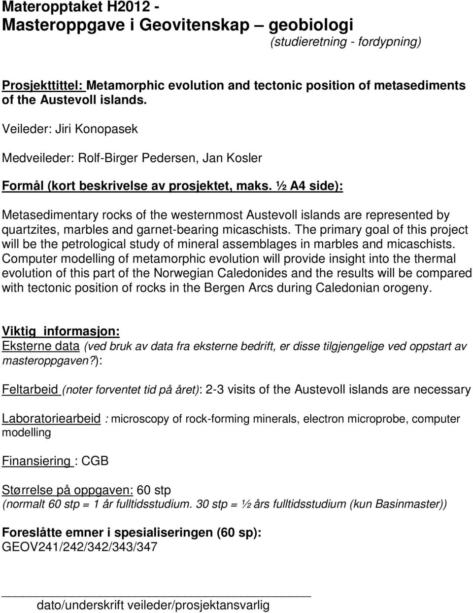 The primary goal of this project will be the petrological study of mineral assemblages in marbles and micaschists.