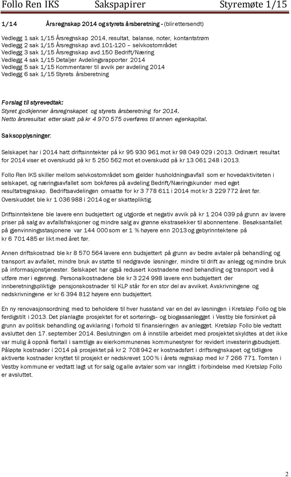 150 Bedrift/Næring Vedlegg 4 sak 1/15 Detaljer Avdelingsrapporter 2014 Vedlegg 5 sak 1/15 Kommentarer til avvik per avdeling 2014 Vedlegg 6 sak 1/15 Styrets årsberetning Styret godkjenner