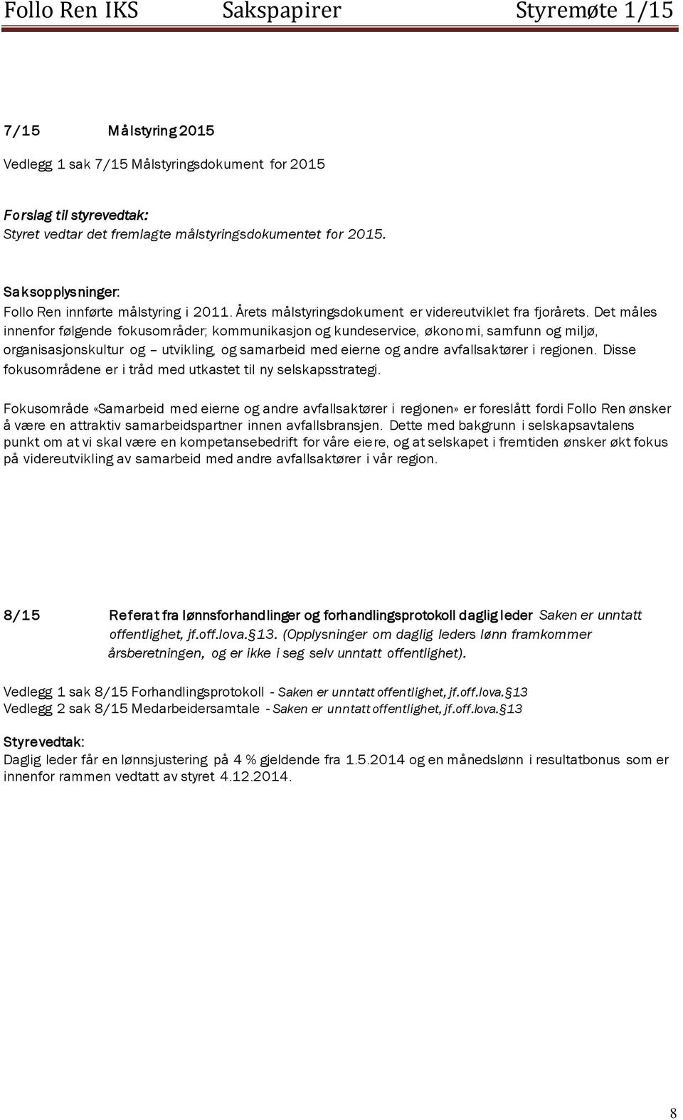 Det måles innenfor følgende fokusområder; kommunikasjon og kundeservice, økonomi, samfunn og miljø, organisasjonskultur og utvikling, og samarbeid med eierne og andre avfallsaktører i regionen.