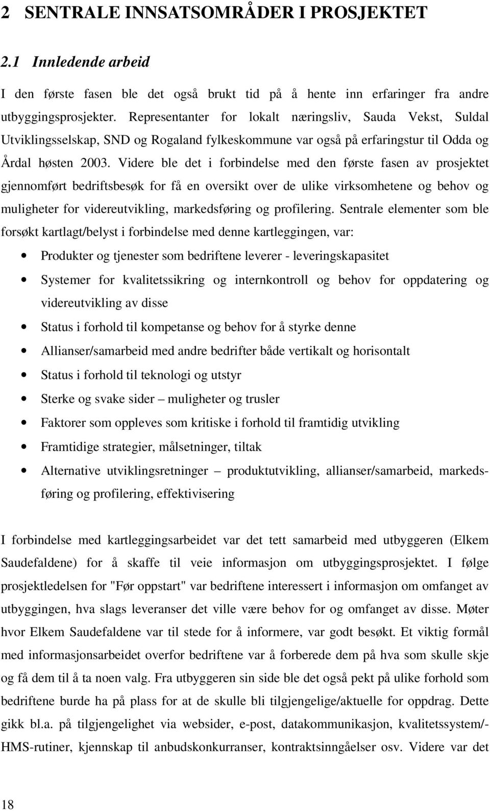 Videre ble det i forbindelse med den første fasen av prosjektet gjennomført bedriftsbesøk for få en oversikt over de ulike virksomhetene og behov og muligheter for videreutvikling, markedsføring og