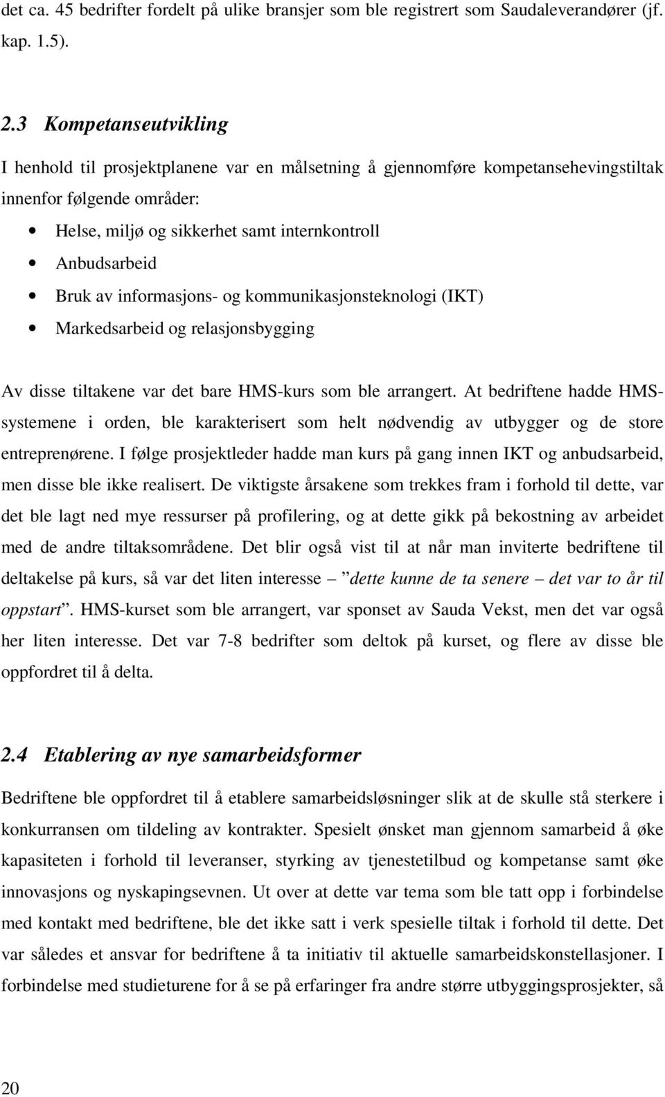 av informasjons- og kommunikasjonsteknologi (IKT) Markedsarbeid og relasjonsbygging Av disse tiltakene var det bare HMS-kurs som ble arrangert.