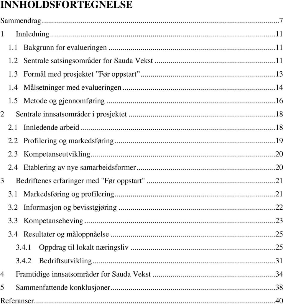 3 Kompetanseutvikling...20 2.4 Etablering av nye samarbeidsformer...20 3 Bedriftenes erfaringer med "Før oppstart"...21 3.1 Markedsføring og profilering...21 3.2 Informasjon og bevisstgjøring...22 3.