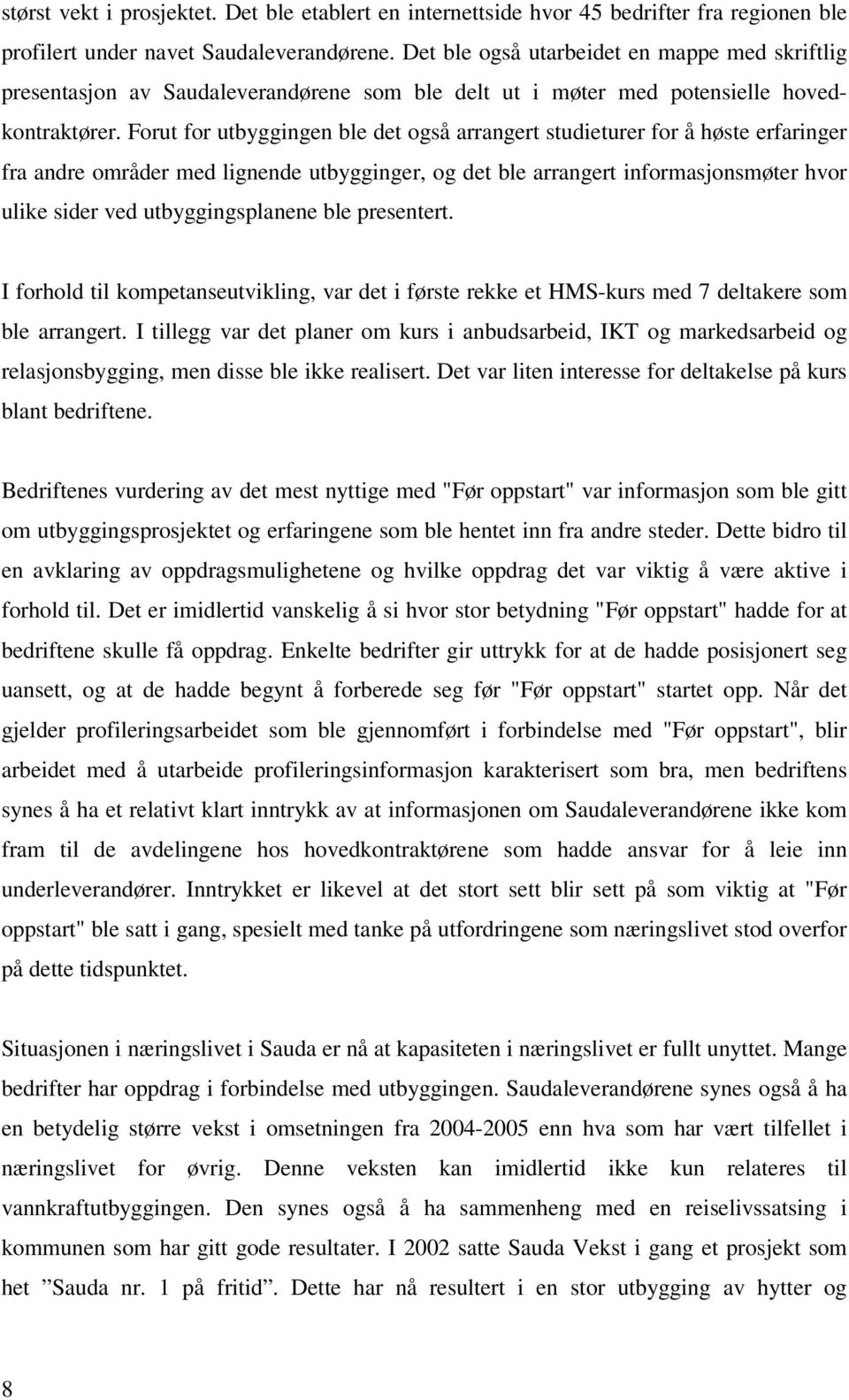 Forut for utbyggingen ble det også arrangert studieturer for å høste erfaringer fra andre områder med lignende utbygginger, og det ble arrangert informasjonsmøter hvor ulike sider ved