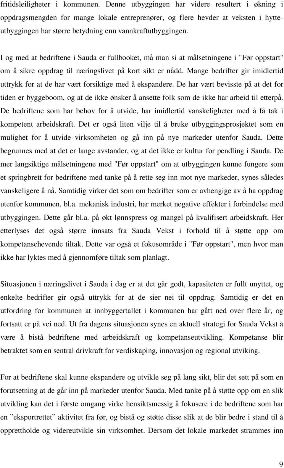 I og med at bedriftene i Sauda er fullbooket, må man si at målsetningene i "Før oppstart" om å sikre oppdrag til næringslivet på kort sikt er nådd.