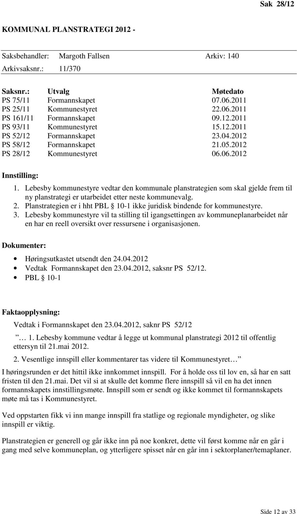 Lebesby kommunestyre vedtar den kommunale planstrategien som skal gjelde frem til ny planstrategi er utarbeidet etter neste kommunevalg. 2.