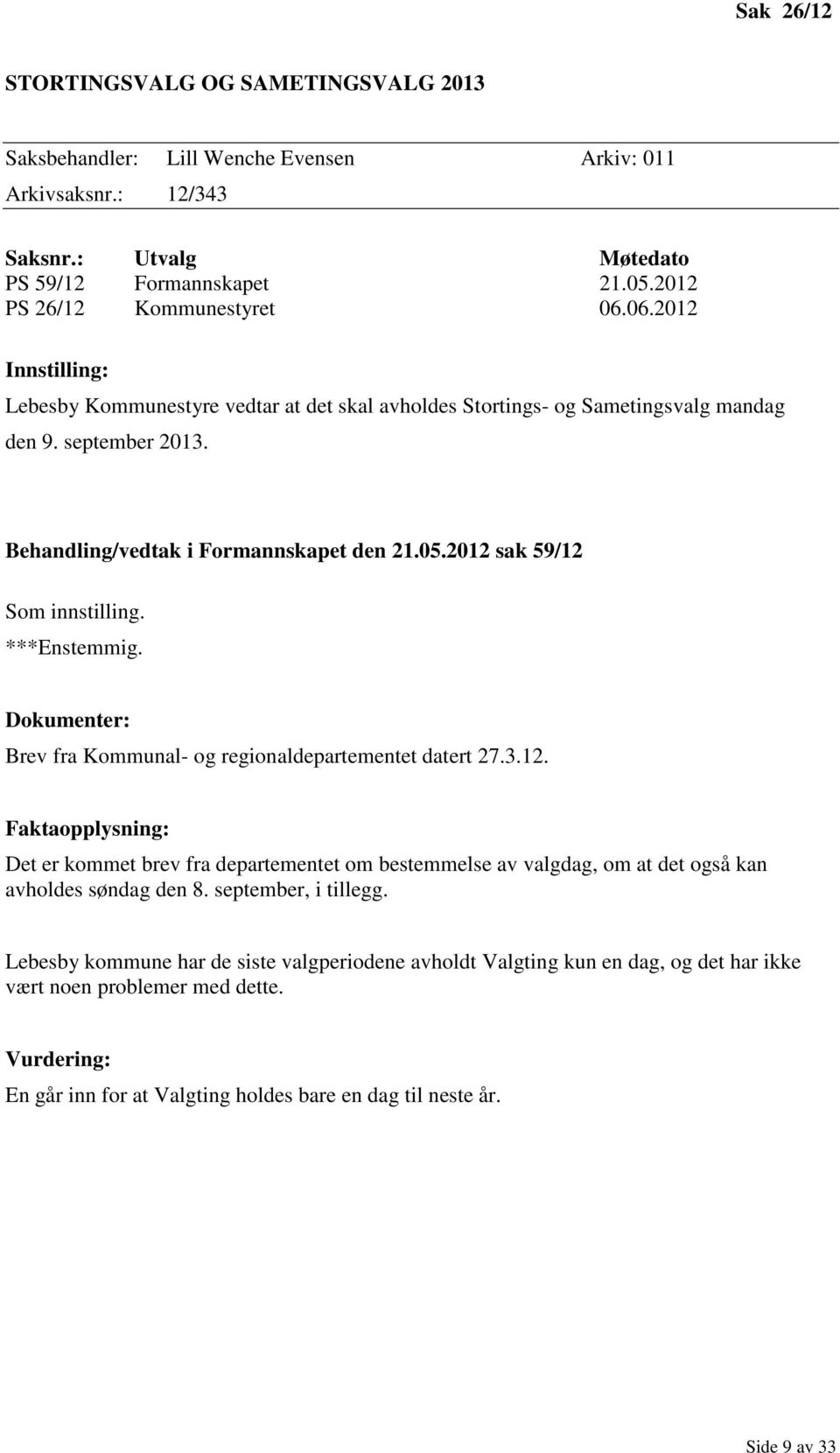 2012 sak 59/12 Som innstilling. ***Enstemmig. Dokumenter: Brev fra Kommunal- og regionaldepartementet datert 27.3.12. Faktaopplysning: Det er kommet brev fra departementet om bestemmelse av valgdag, om at det også kan avholdes søndag den 8.