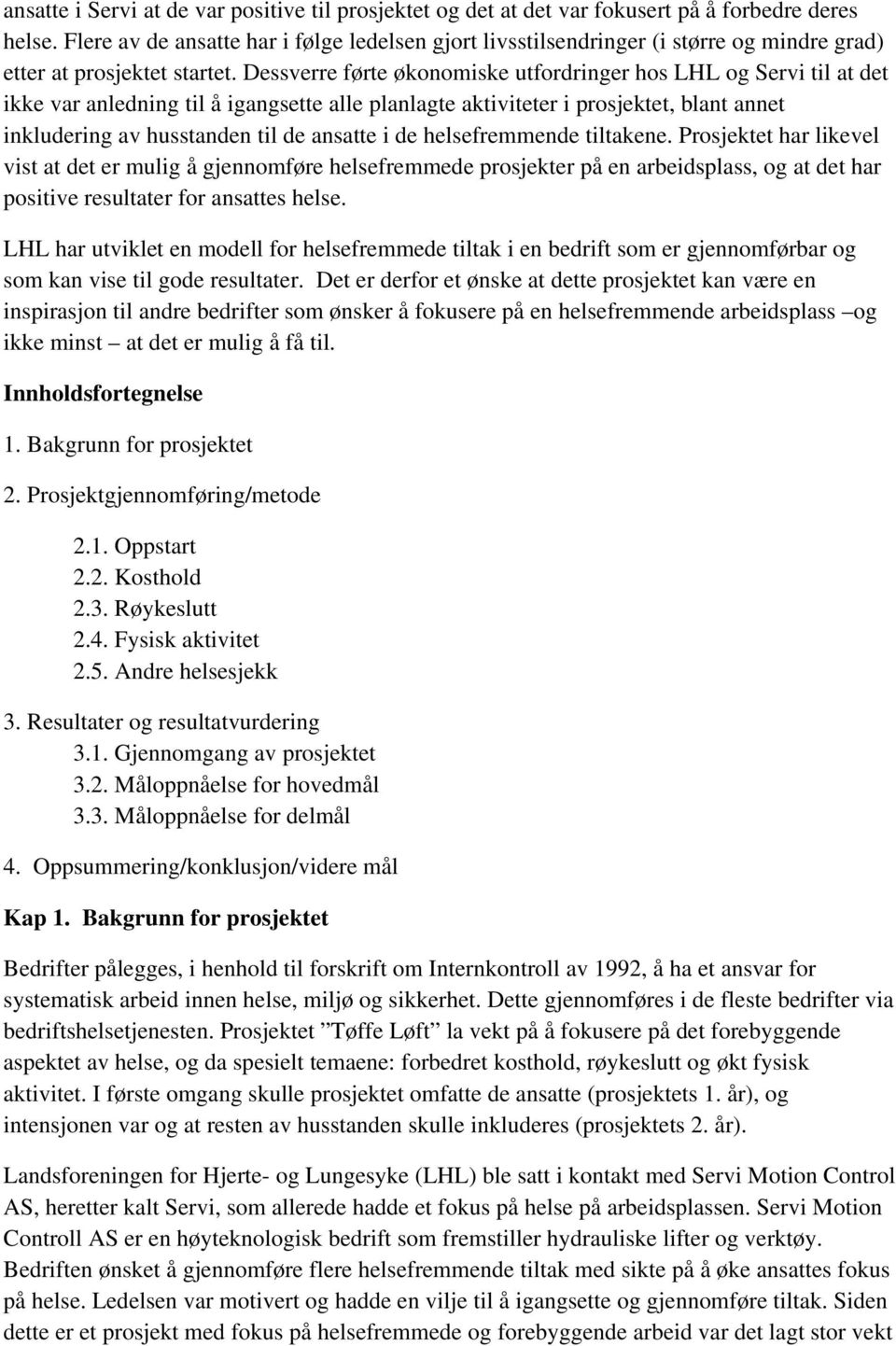 Dessverre førte økonomiske utfordringer hos LHL og Servi til at det ikke var anledning til å igangsette alle planlagte aktiviteter i prosjektet, blant annet inkludering av husstanden til de ansatte i