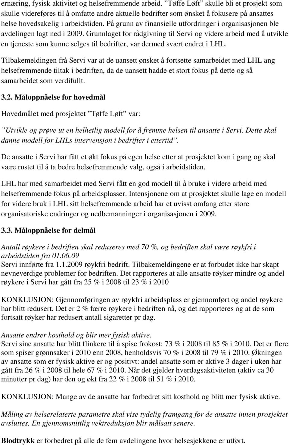 På grunn av finansielle utfordringer i organisasjonen ble avdelingen lagt ned i 2009.