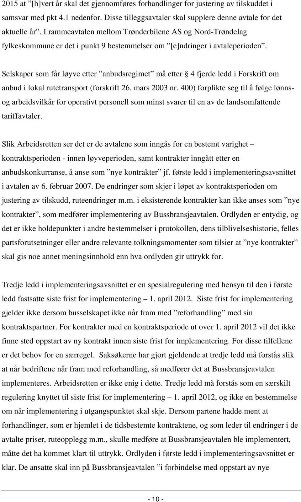 Selskaper som får løyve etter anbudsregimet må etter 4 fjerde ledd i Forskrift om anbud i lokal rutetransport (forskrift 26. mars 2003 nr.