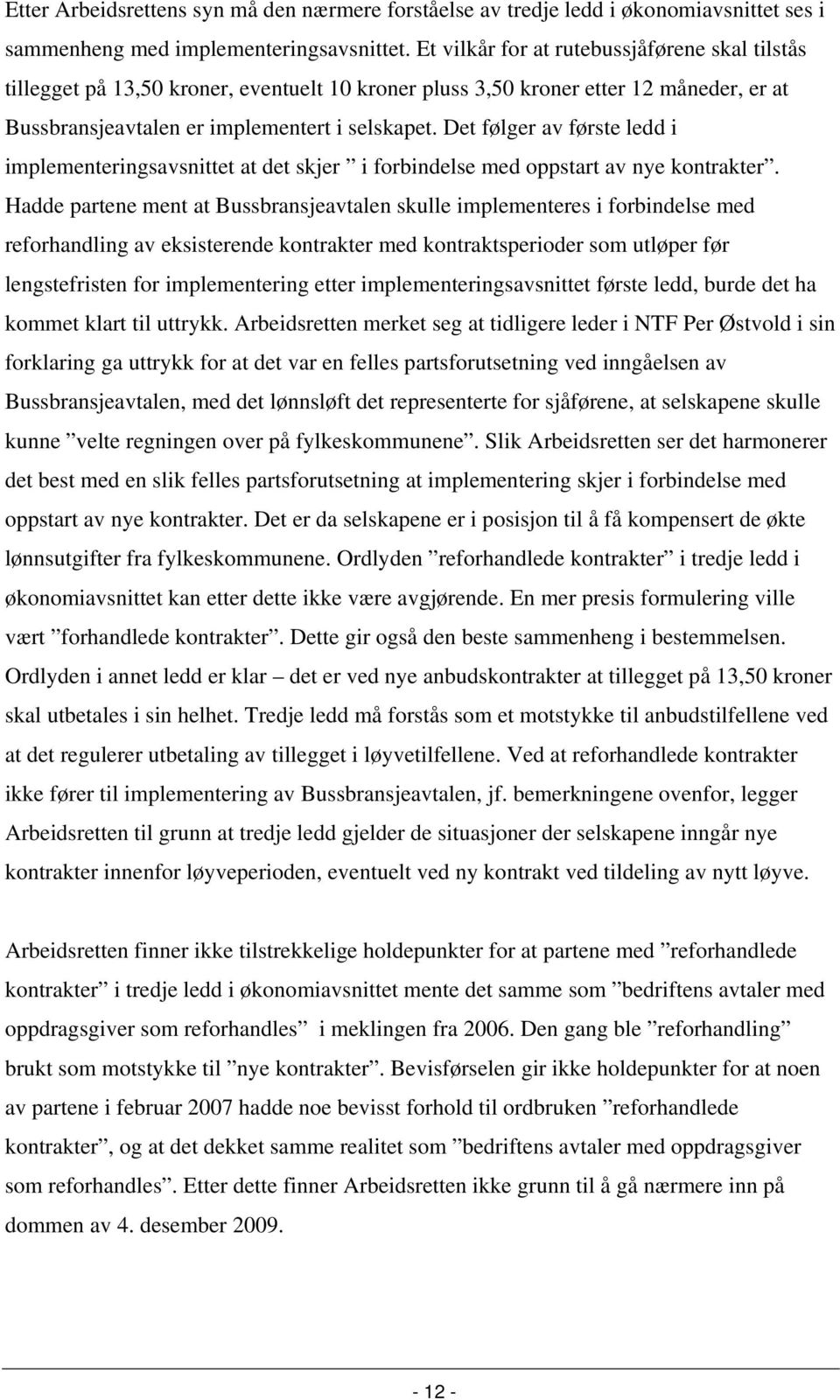 Det følger av første ledd i implementeringsavsnittet at det skjer i forbindelse med oppstart av nye kontrakter.