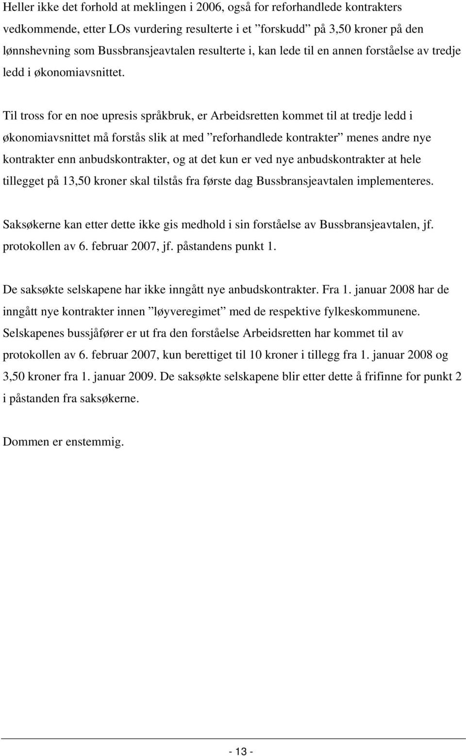 Til tross for en noe upresis språkbruk, er Arbeidsretten kommet til at tredje ledd i økonomiavsnittet må forstås slik at med reforhandlede kontrakter menes andre nye kontrakter enn anbudskontrakter,