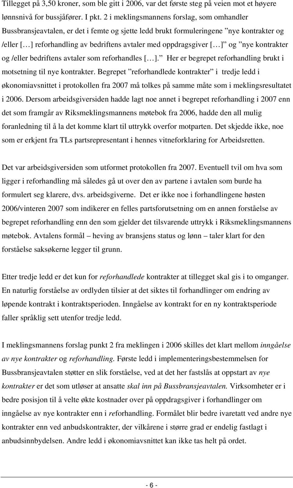 ] og nye kontrakter og /eller bedriftens avtaler som reforhandles [ ]. Her er begrepet reforhandling brukt i motsetning til nye kontrakter.