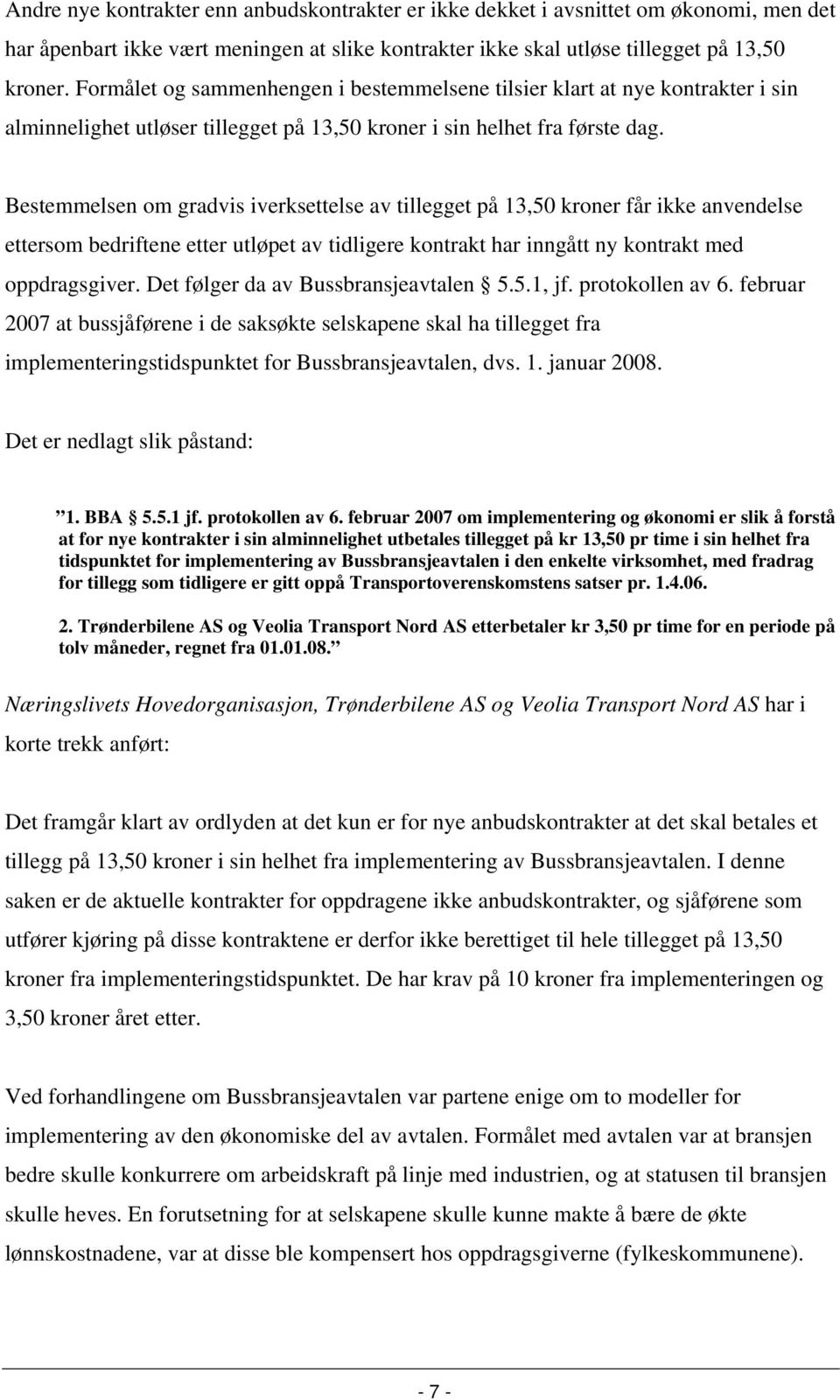 Bestemmelsen om gradvis iverksettelse av tillegget på 13,50 kroner får ikke anvendelse ettersom bedriftene etter utløpet av tidligere kontrakt har inngått ny kontrakt med oppdragsgiver.