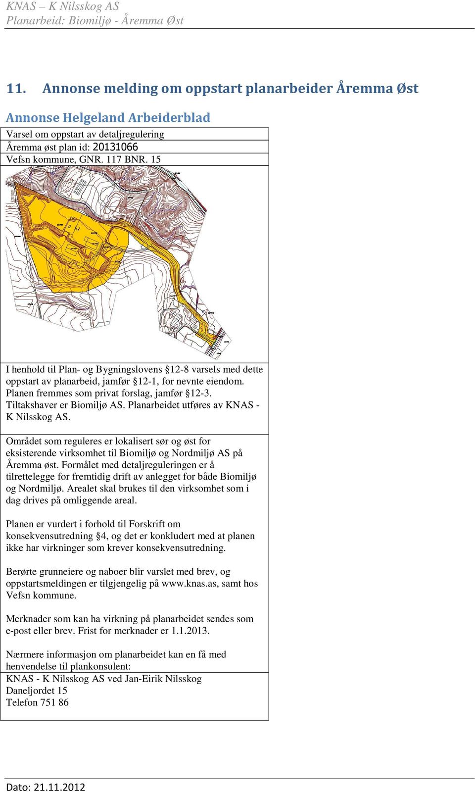 Planarbeidet utføres av KNAS - K Nilsskog AS. Området som reguleres er lokalisert sør og øst for eksisterende virksomhet til Biomiljø og Nordmiljø AS på Åremma øst.