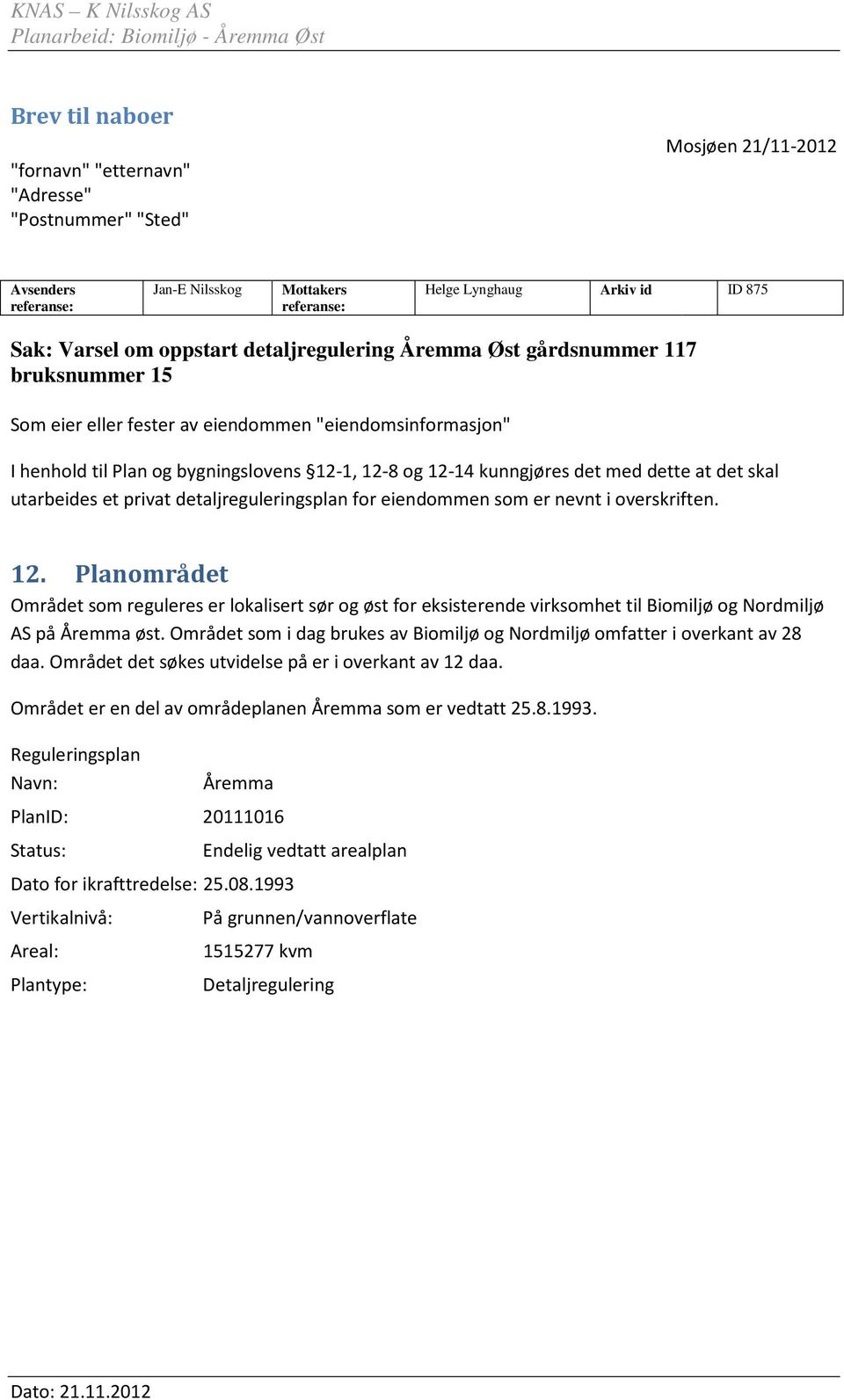 at det skal utarbeides et privat detaljreguleringsplan for eiendommen som er nevnt i overskriften. 12.