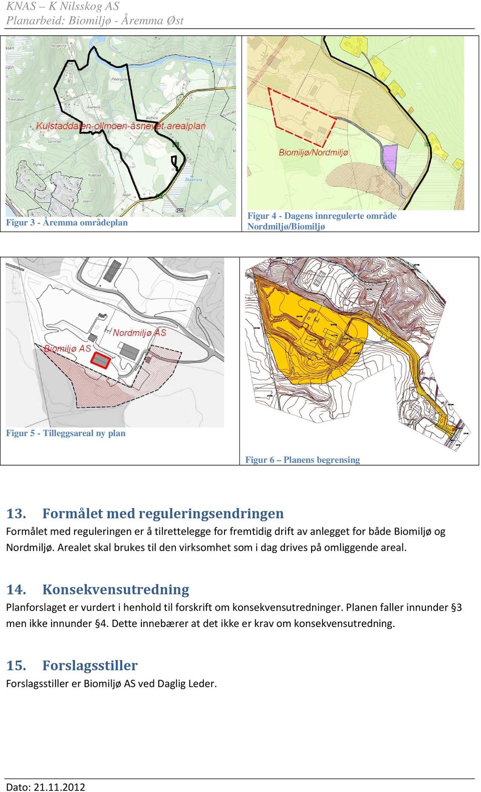 Arealet skal brukes til den virksomhet som i dag drives på omliggende areal. 14.