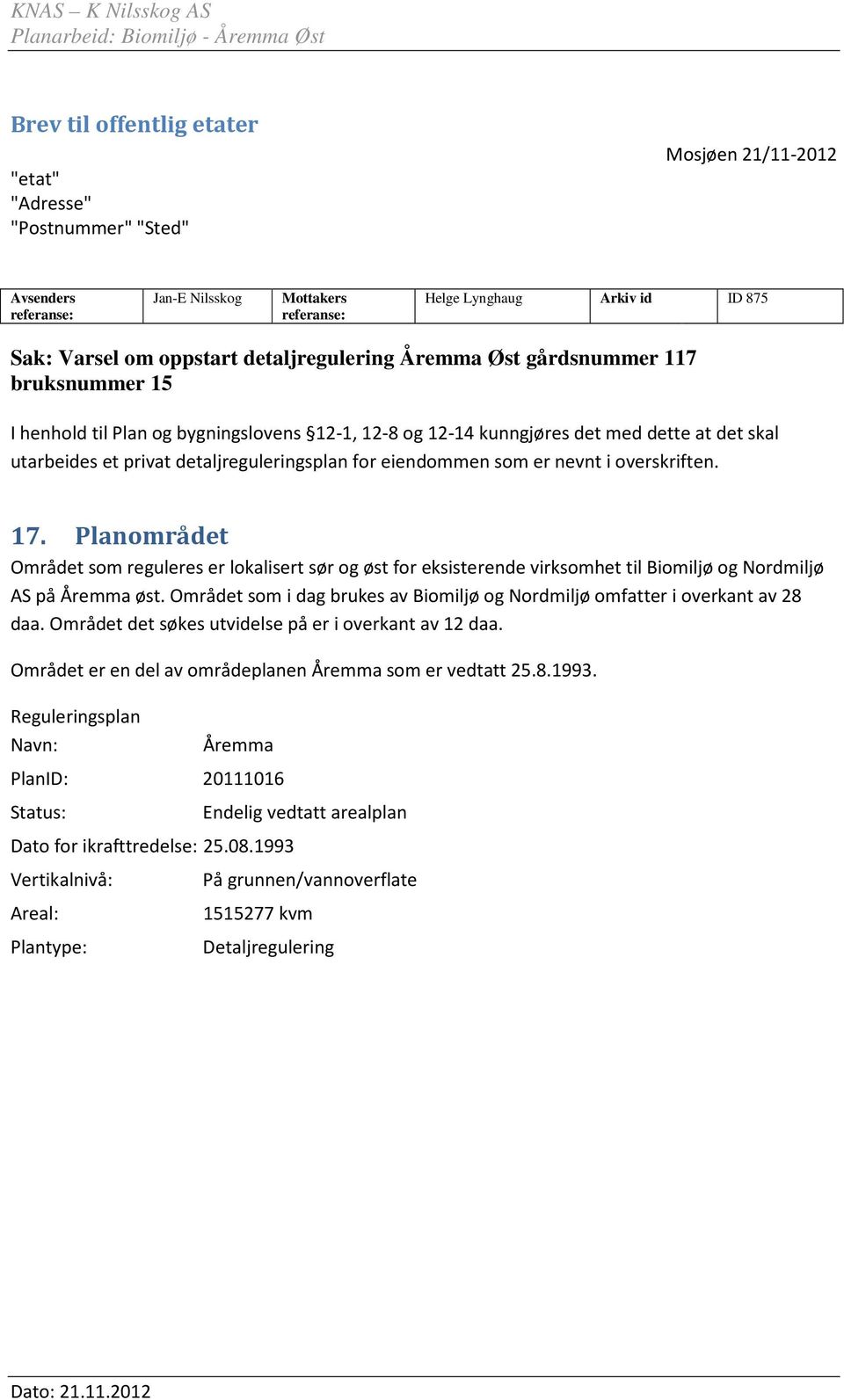 eiendommen som er nevnt i overskriften. 17. Planområdet Området som reguleres er lokalisert sør og øst for eksisterende virksomhet til Biomiljø og Nordmiljø AS på Åremma øst.