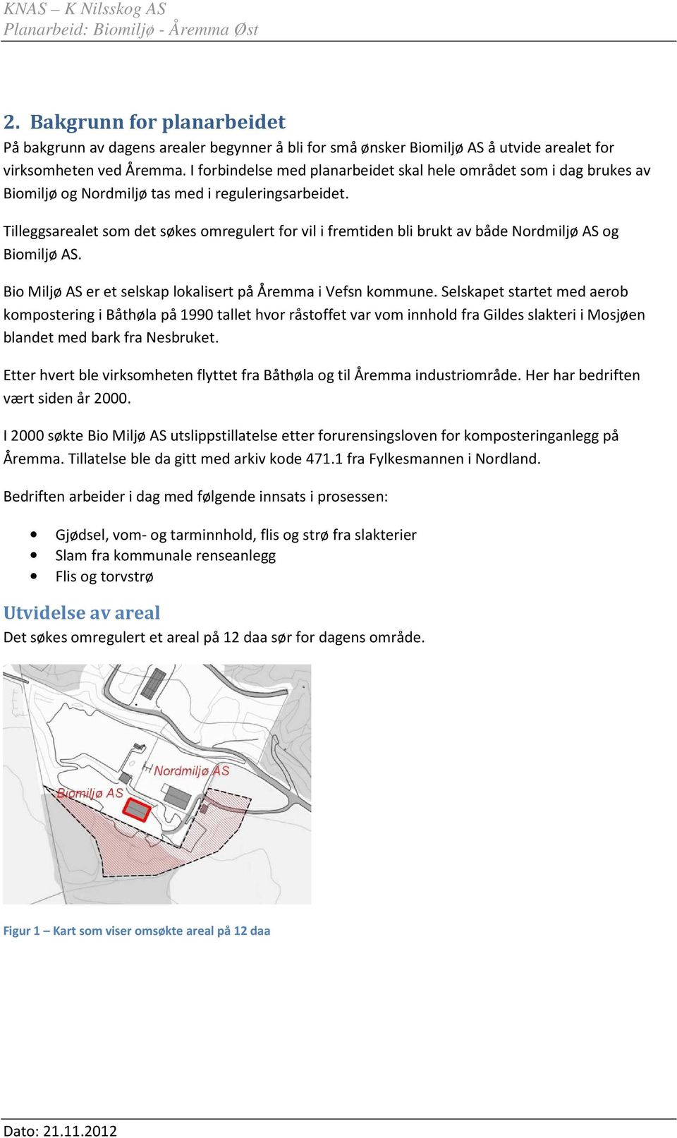 Tilleggsarealet som det søkes omregulert for vil i fremtiden bli brukt av både Nordmiljø AS og Biomiljø AS. Bio Miljø AS er et selskap lokalisert på Åremma i Vefsn kommune.