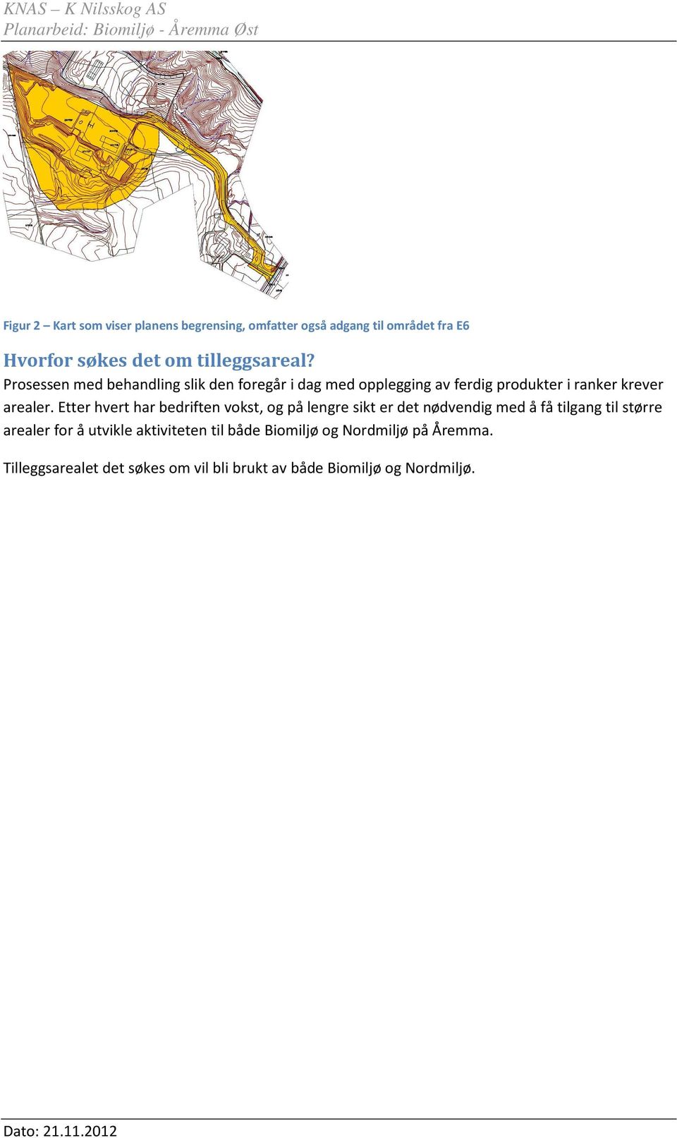 Etter hvert har bedriften vokst, og på lengre sikt er det nødvendig med å få tilgang til større arealer for å utvikle