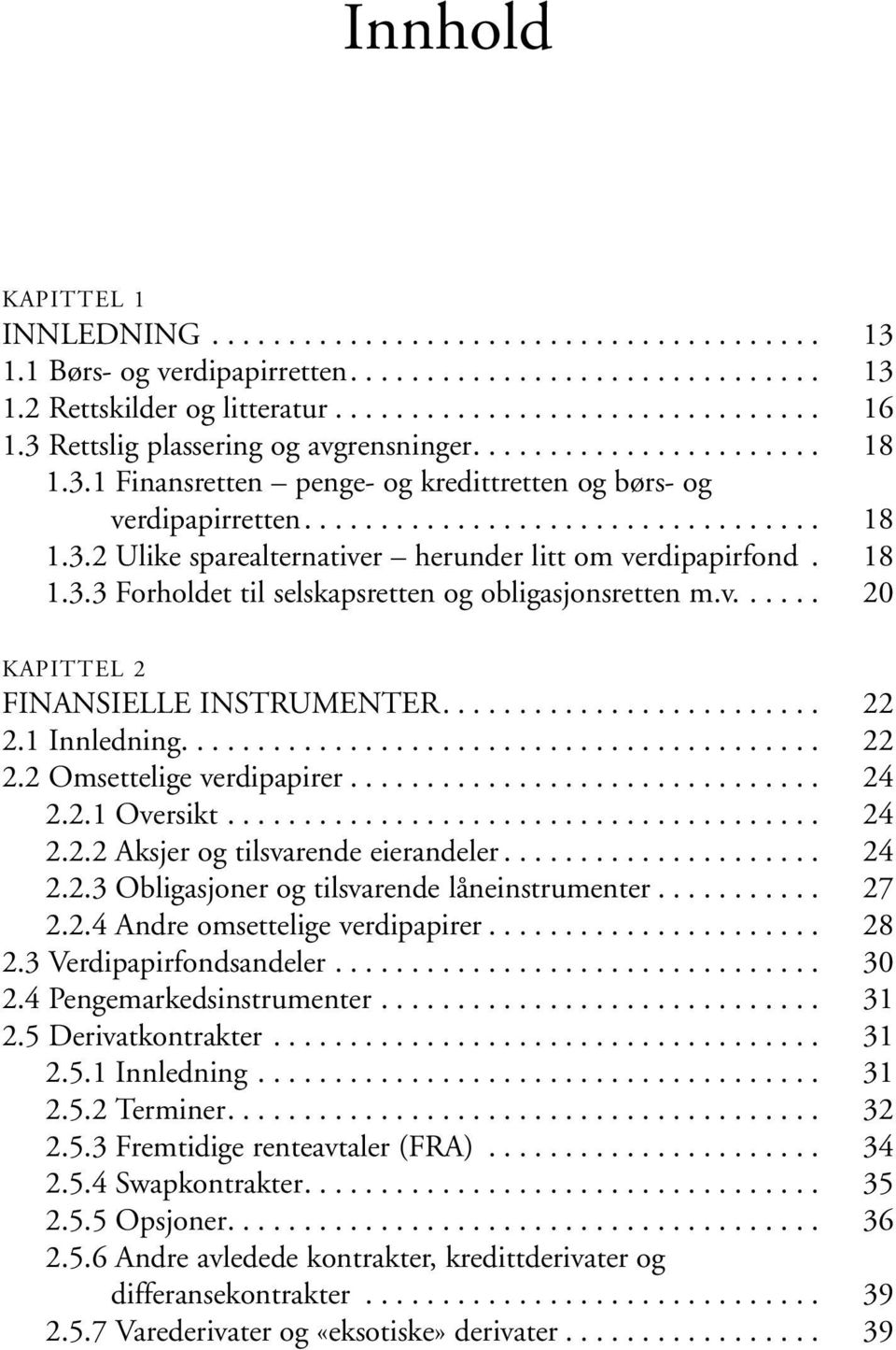 .. 2.2.1 Oversikt... 2.2.2 Aksjer og tilsvarende eierandeler... 2.2.3 Obligasjoner og tilsvarende låneinstrumenter... 2.2.4 Andre omsettelige verdipapirer... 2.3 Verdipapirfondsandeler... 2.4 Pengemarkedsinstrumenter.