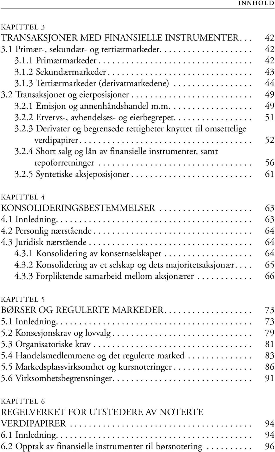 .. 3.2.5 Syntetiske aksjeposisjoner... KAPITTEL 4 KONSOLIDERINGSBESTEMMELSER... 4.1 Innledning.... 4.2 Personlig nærstående... 4.3 Juridisk nærstående... 4.3.1 Konsolidering av konsernselskaper... 4.3.2 Konsolidering av et selskap og dets majoritetsaksjonær.