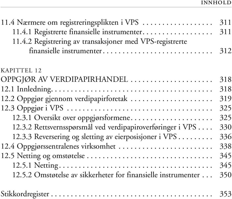 .. 12.3.3 Reversering og sletting av eierposisjoner i VPS... 12.4 Oppgjørssentralenes virksomhet... 12.5 Netting og omstøtelse... 12.5.1 Netting... 12.5.2 Omstøtelse av sikkerheter for finansielle instrumenter.