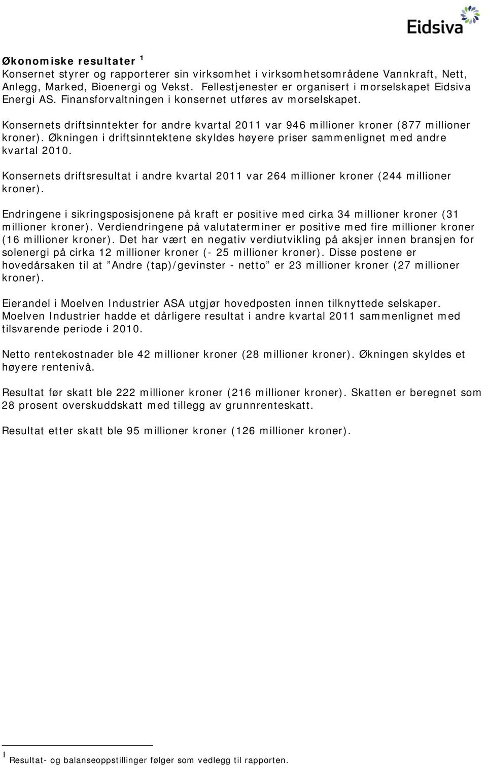 Konsernets driftsinntekter for andre kvartal 2011 var 946 millioner kroner (877 millioner kroner). Økningen i driftsinntektene skyldes høyere priser sammenlignet med andre kvartal 2010.