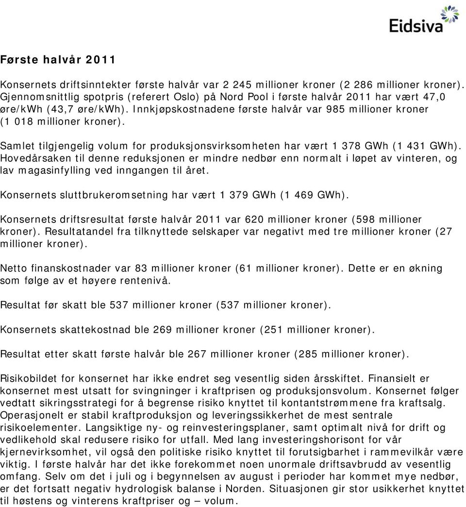 Samlet tilgjengelig volum for produksjonsvirksomheten har vært 1 378 GWh (1 431 GWh).