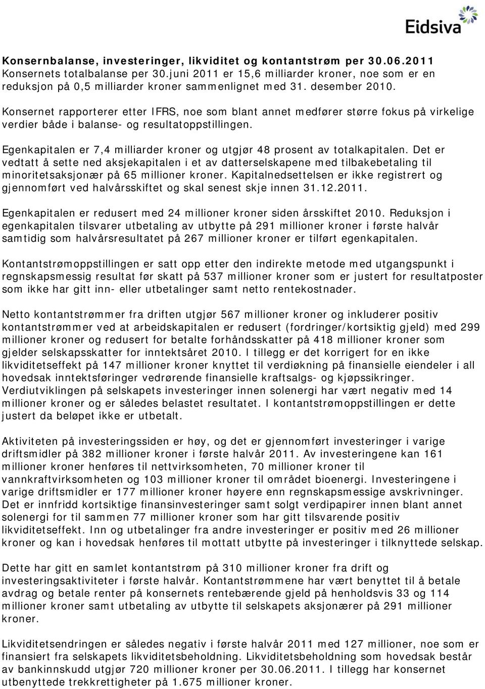 Konsernet rapporterer etter IFRS, noe som blant annet medfører større fokus på virkelige verdier både i balanse- og resultatoppstillingen.