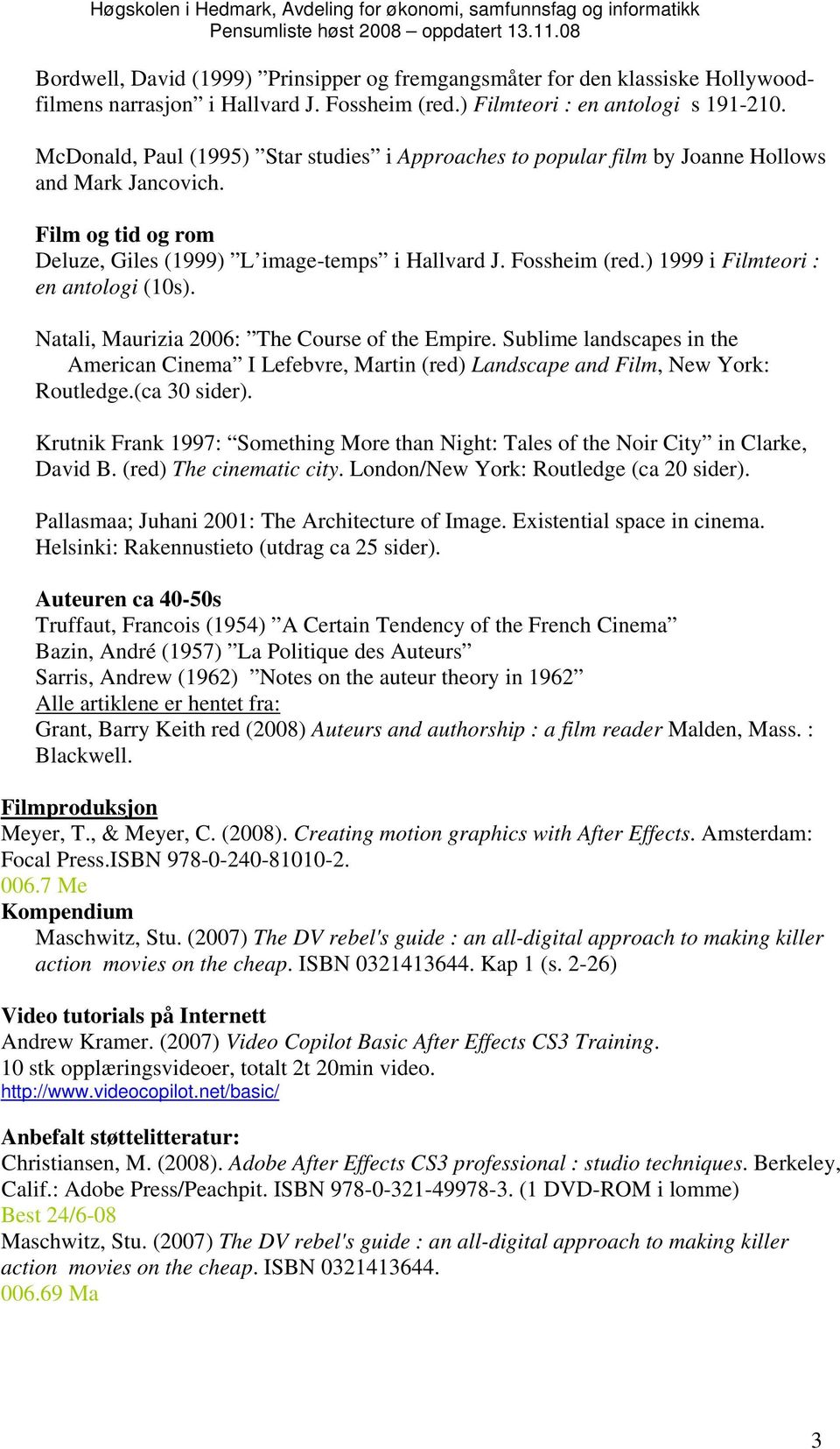 ) 1999 i Filmteori : en antologi (10s). Natali, Maurizia 2006: The Course of the Empire. Sublime landscapes in the American Cinema I Lefebvre, Martin (red) Landscape and Film, New York: Routledge.