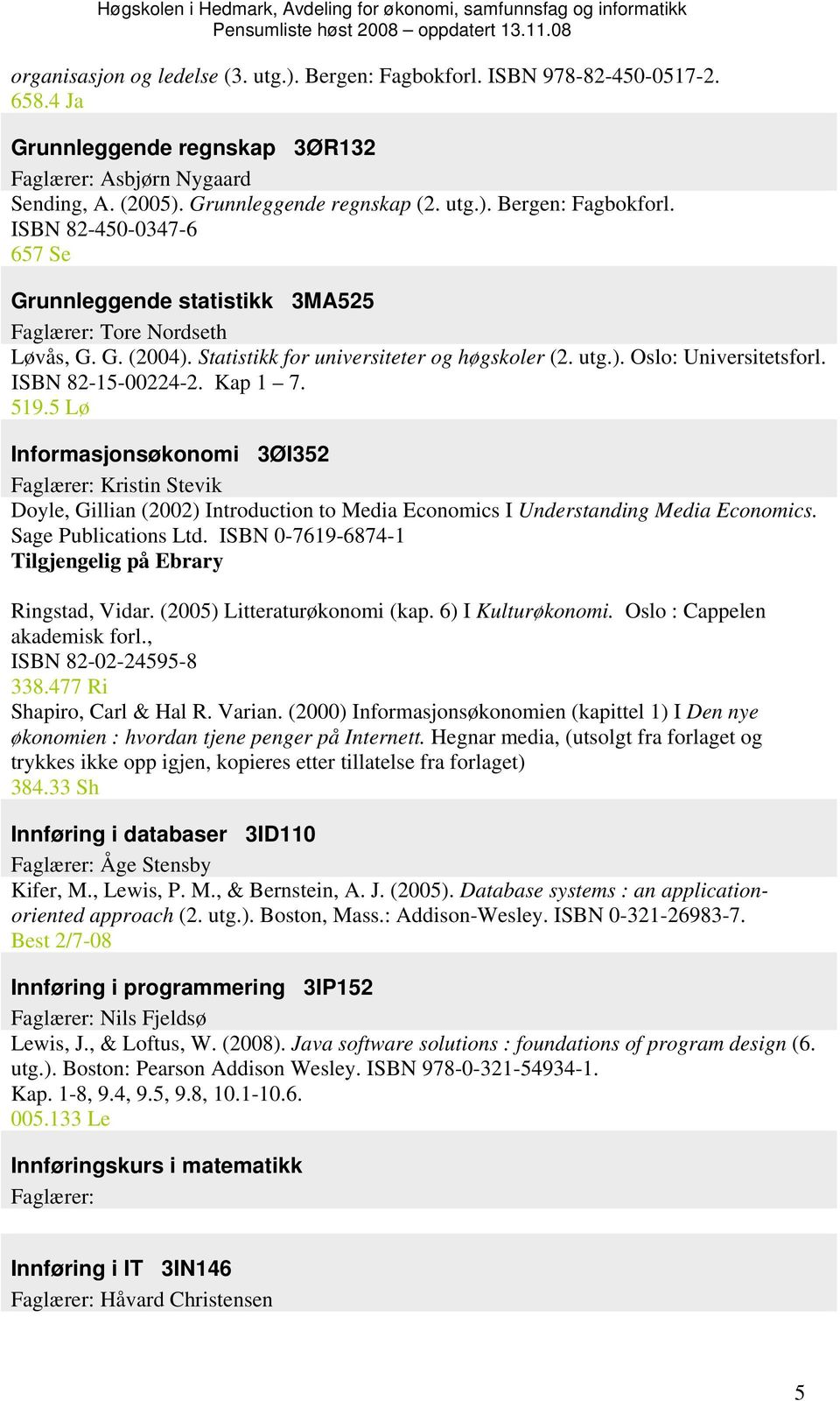 5 Lø Informasjonsøkonomi 3ØI352 Faglærer: Kristin Stevik Doyle, Gillian (2002) Introduction to Media Economics I Understanding Media Economics. Sage Publications Ltd.