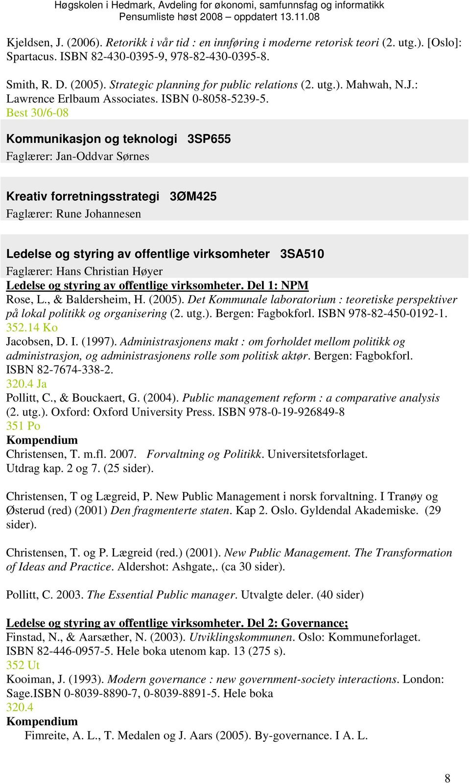 Best 30/6-08 Kommunikasjon og teknologi 3SP655 Faglærer: Jan-Oddvar Sørnes Kreativ forretningsstrategi 3ØM425 Faglærer: Rune Johannesen Ledelse og styring av offentlige virksomheter 3SA510 Faglærer: