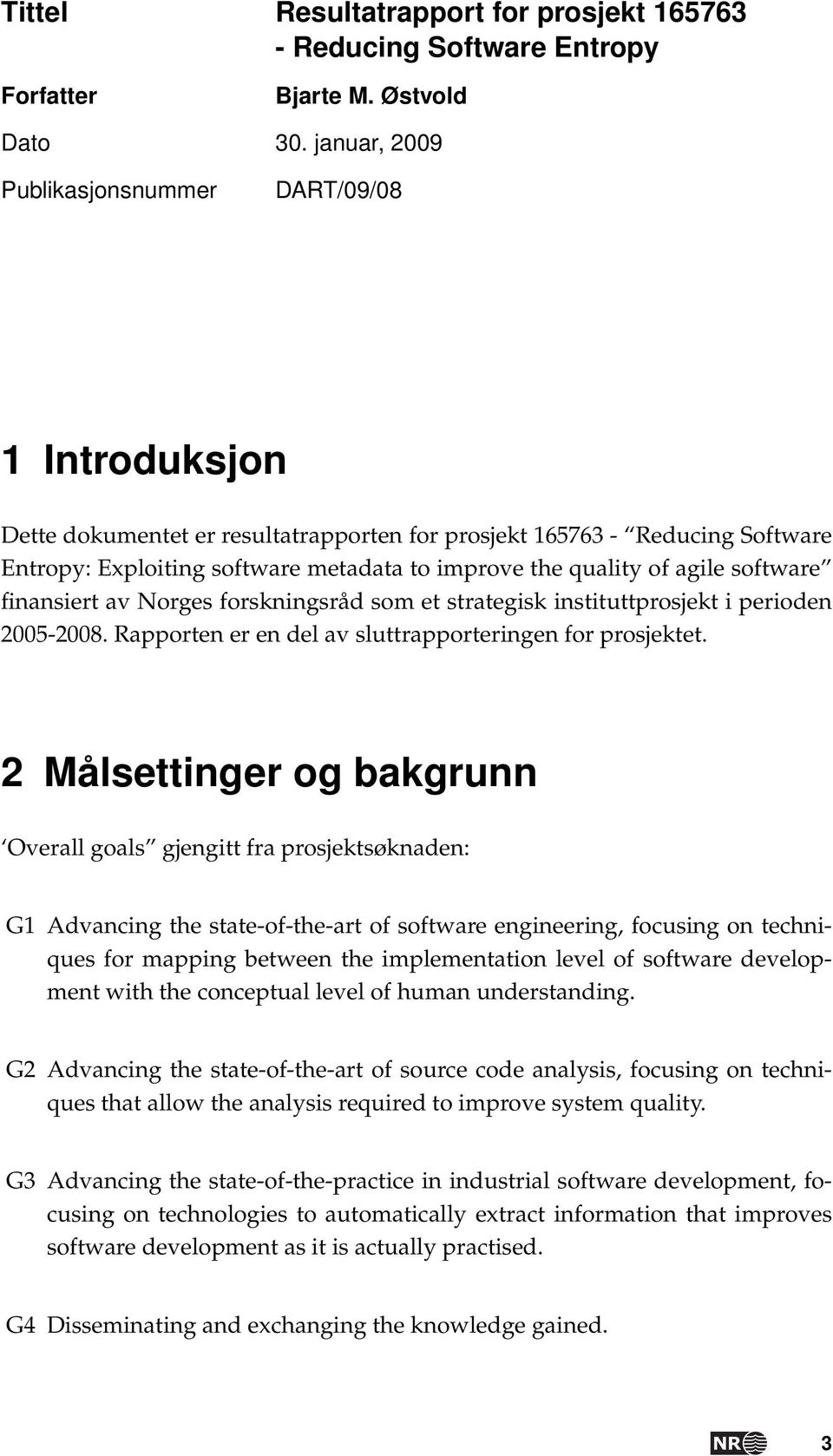 agile software finansiert av Norges forskningsråd som et strategisk instituttprosjekt i perioden 2005-2008. Rapporten er en del av sluttrapporteringen for prosjektet.