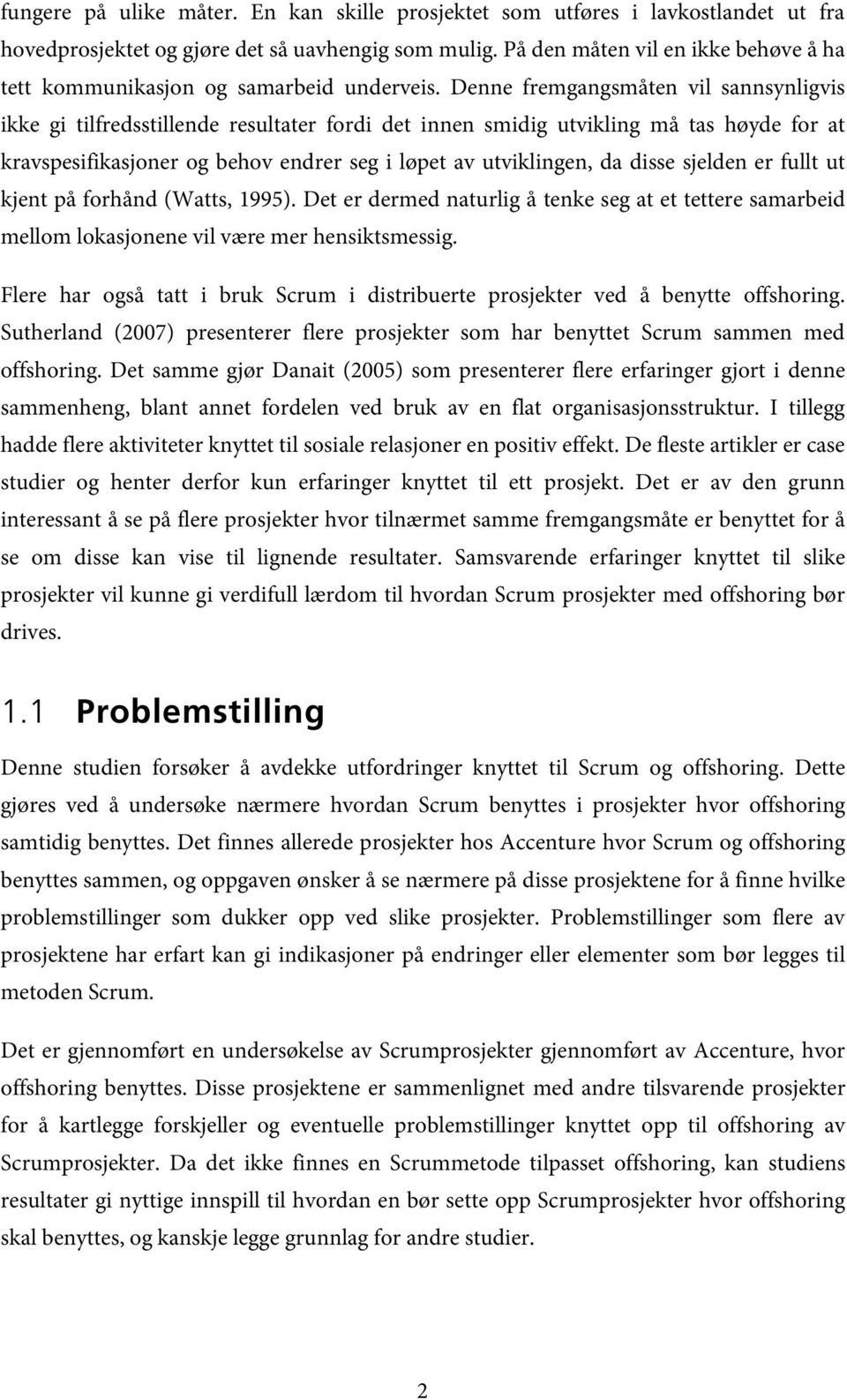 Denne fremgangsmåten vil sannsynligvis ikke gi tilfredsstillende resultater fordi det innen smidig utvikling må tas høyde for at kravspesifikasjoner og behov endrer seg i løpet av utviklingen, da