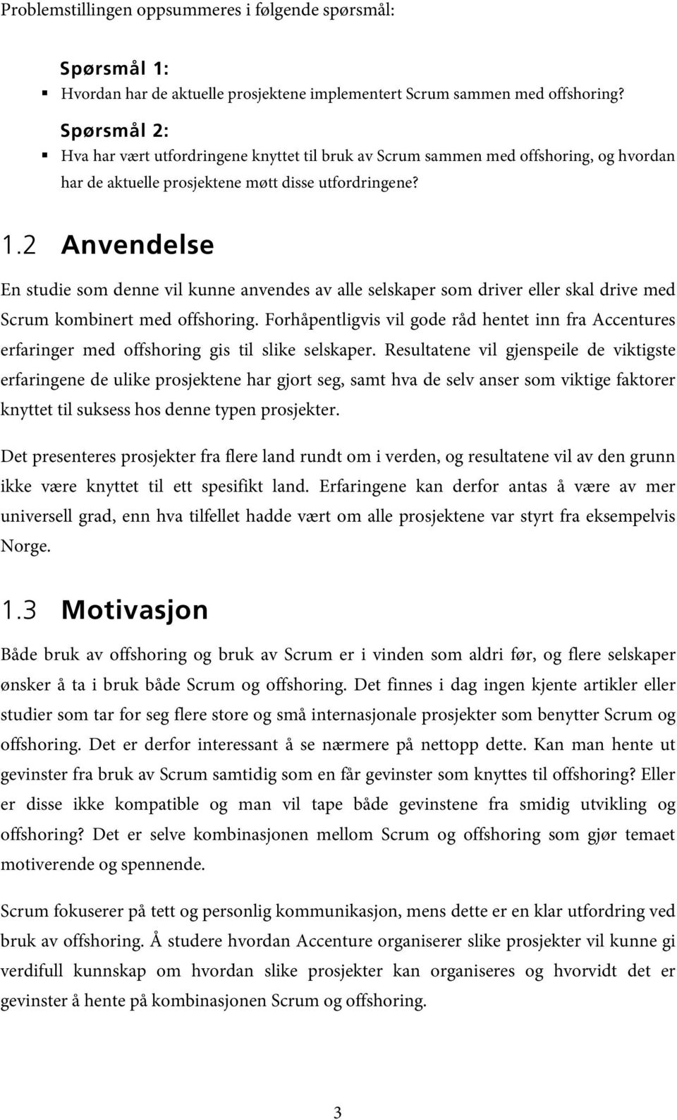 2 Anvendelse En studie som denne vil kunne anvendes av alle selskaper som driver eller skal drive med Scrum kombinert med offshoring.