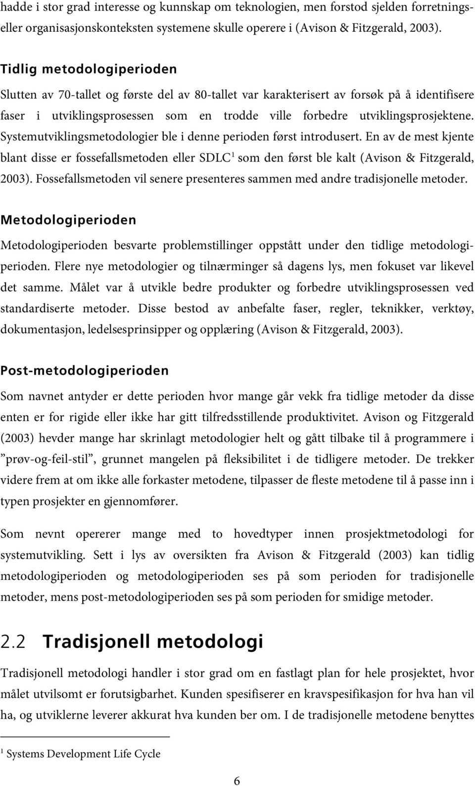 Systemutviklingsmetodologier ble i denne perioden først introdusert. En av de mest kjente blant disse er fossefallsmetoden eller SDLC 1 som den først ble kalt (Avison & Fitzgerald, 2003).