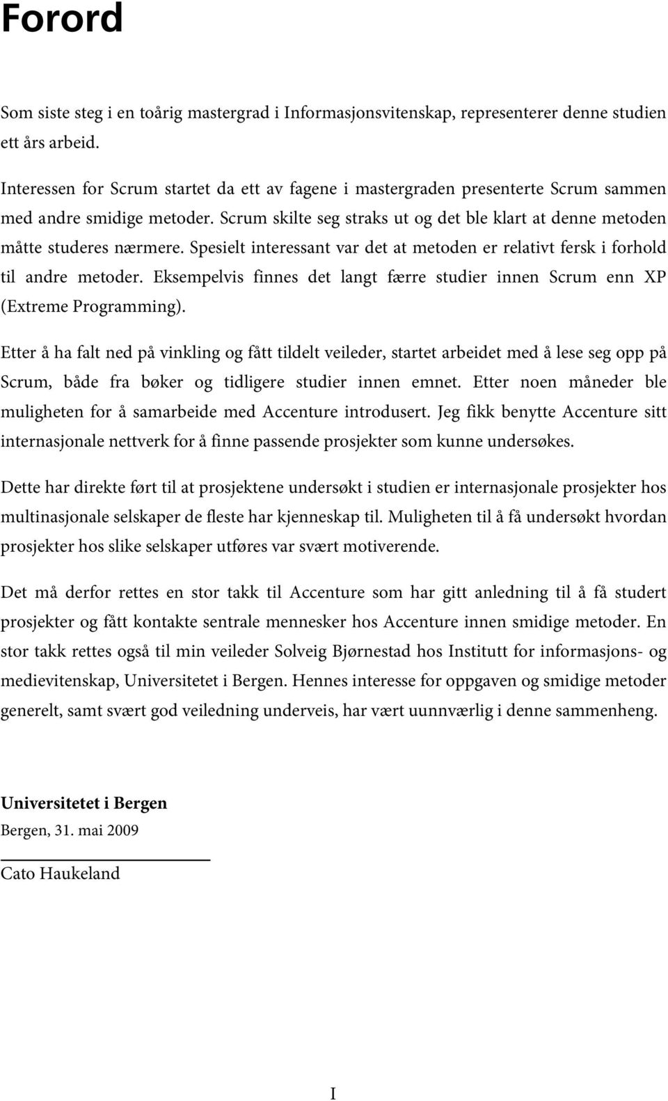 Spesielt interessant var det at metoden er relativt fersk i forhold til andre metoder. Eksempelvis finnes det langt færre studier innen Scrum enn XP (Extreme Programming).